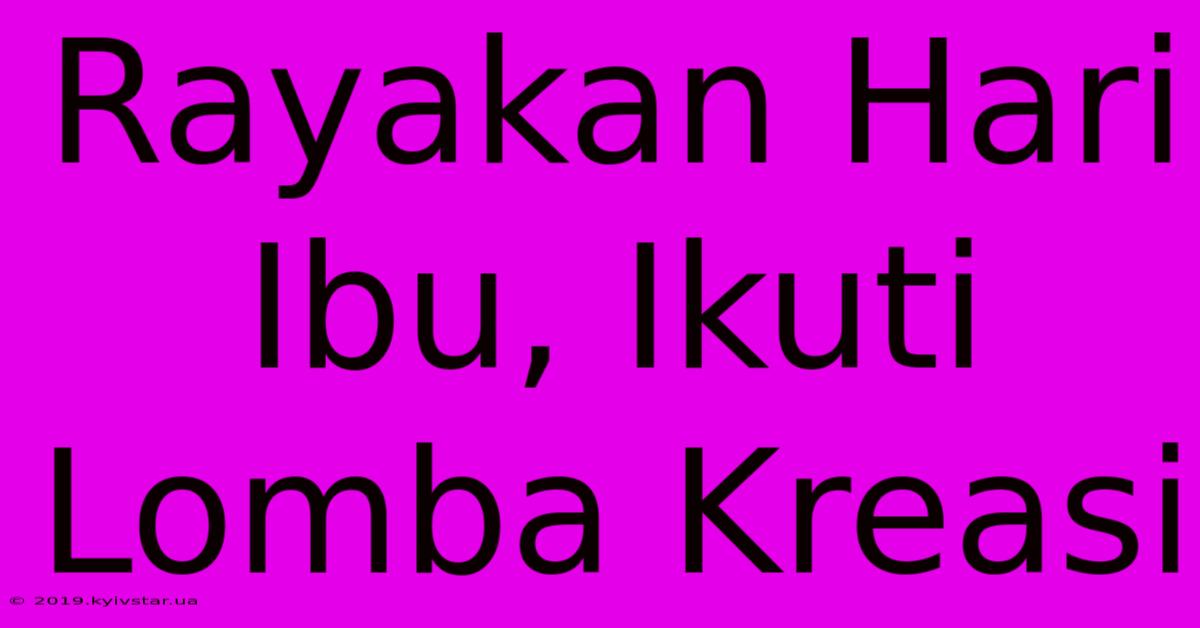 Rayakan Hari Ibu, Ikuti Lomba Kreasi