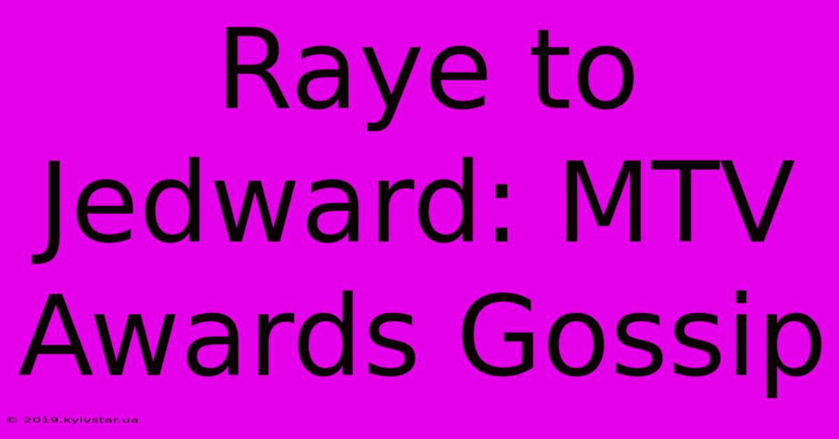 Raye To Jedward: MTV Awards Gossip