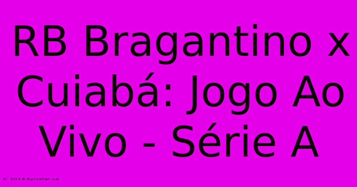 RB Bragantino X Cuiabá: Jogo Ao Vivo - Série A 