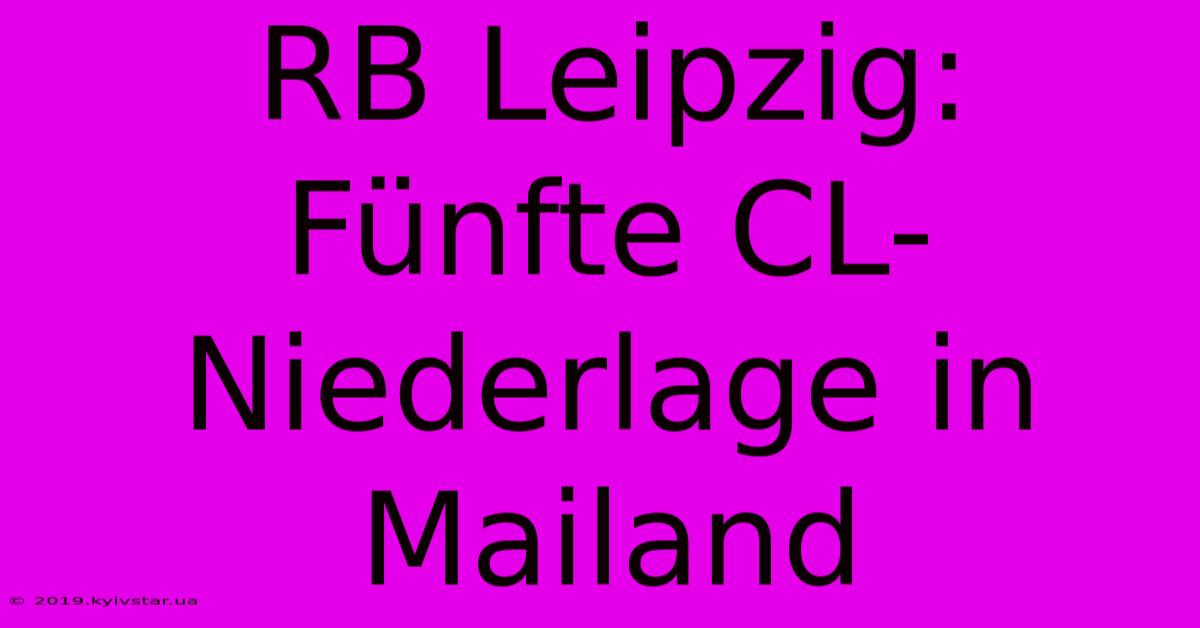 RB Leipzig: Fünfte CL-Niederlage In Mailand