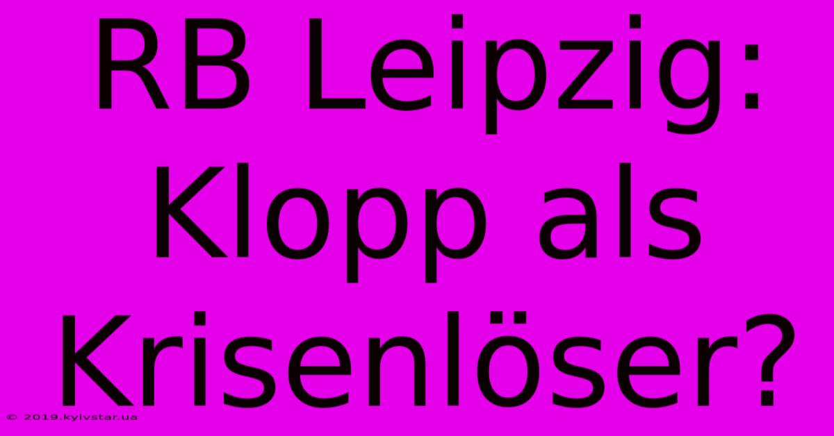 RB Leipzig: Klopp Als Krisenlöser?