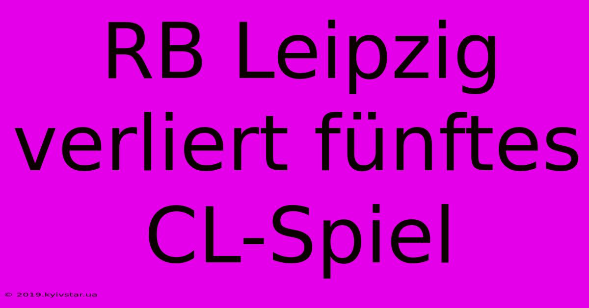 RB Leipzig Verliert Fünftes CL-Spiel