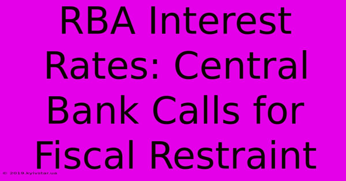 RBA Interest Rates: Central Bank Calls For Fiscal Restraint 