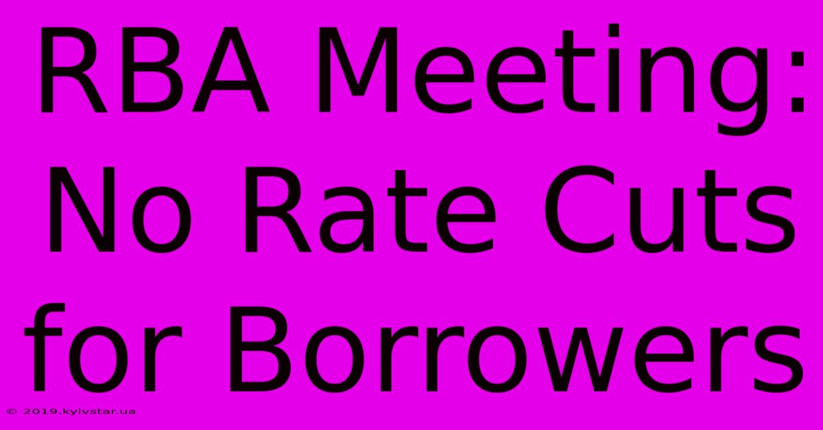 RBA Meeting: No Rate Cuts For Borrowers