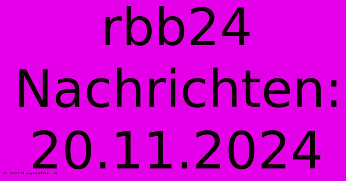 Rbb24 Nachrichten: 20.11.2024