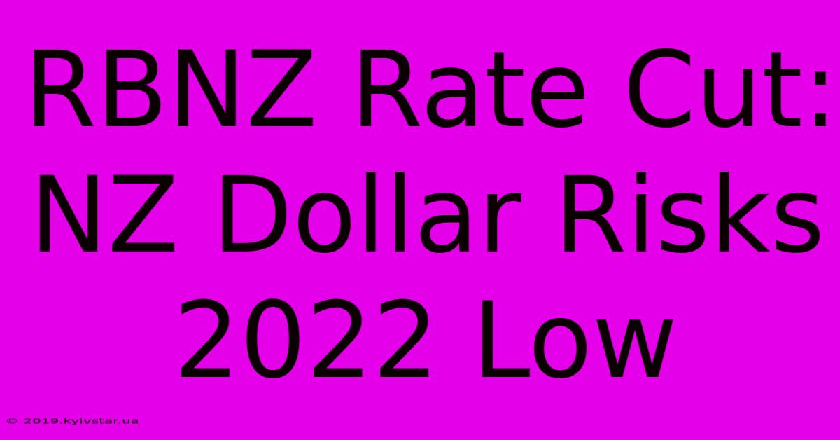 RBNZ Rate Cut: NZ Dollar Risks 2022 Low