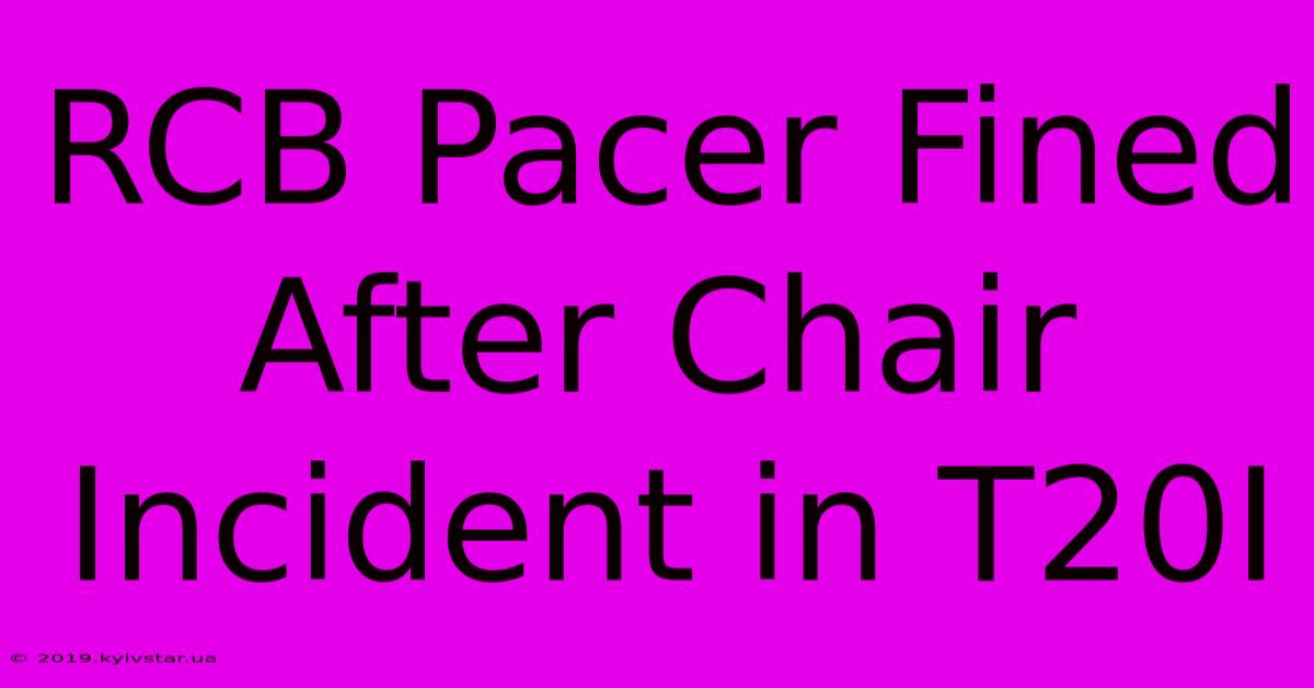 RCB Pacer Fined After Chair Incident In T20I