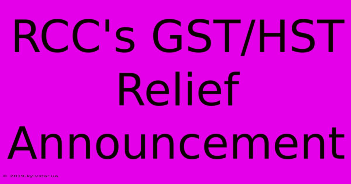 RCC's GST/HST Relief Announcement