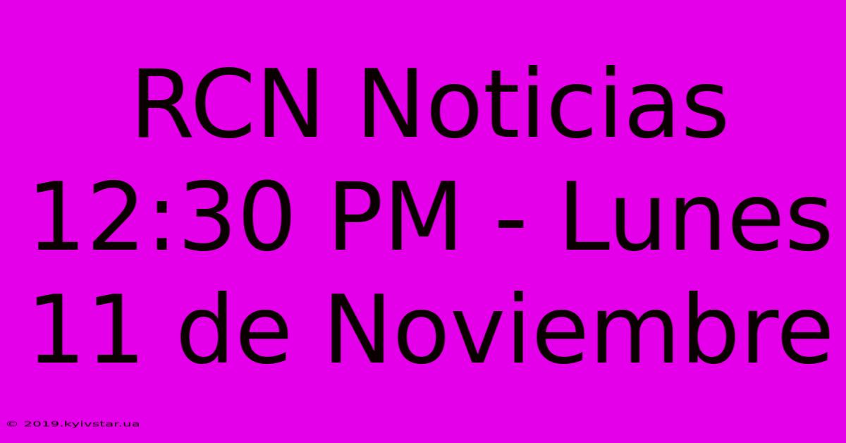 RCN Noticias 12:30 PM - Lunes 11 De Noviembre