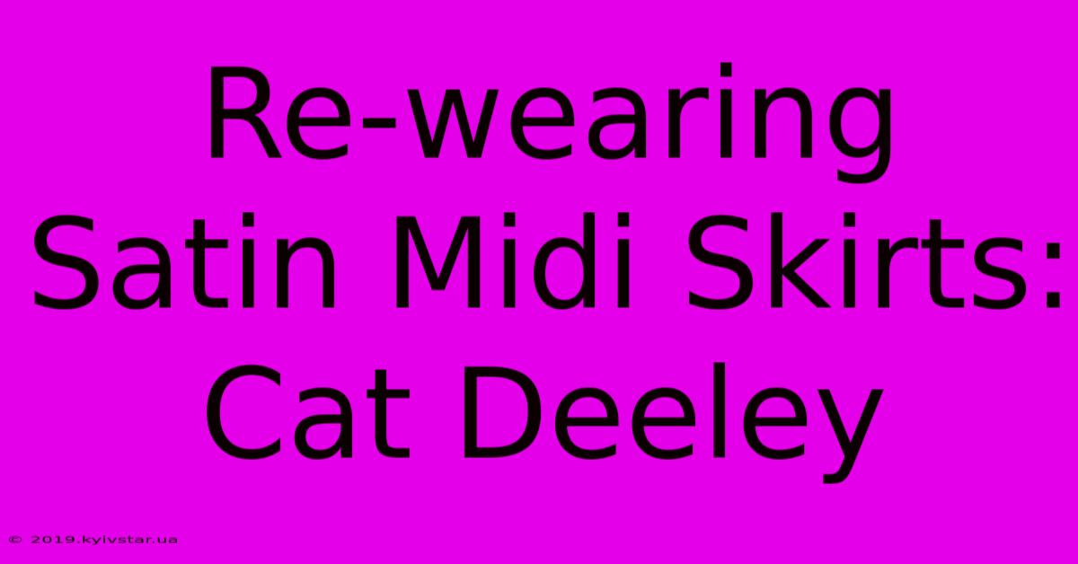 Re-wearing Satin Midi Skirts: Cat Deeley