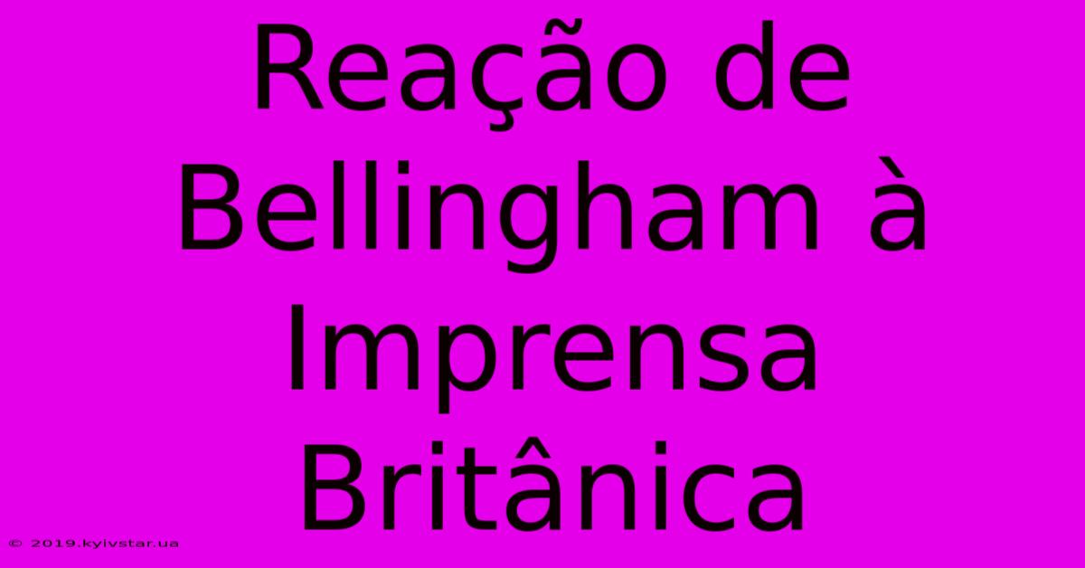 Reação De Bellingham À Imprensa Britânica