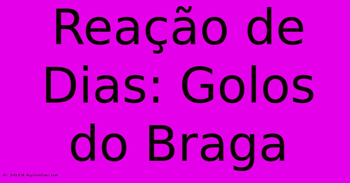 Reação De Dias: Golos Do Braga