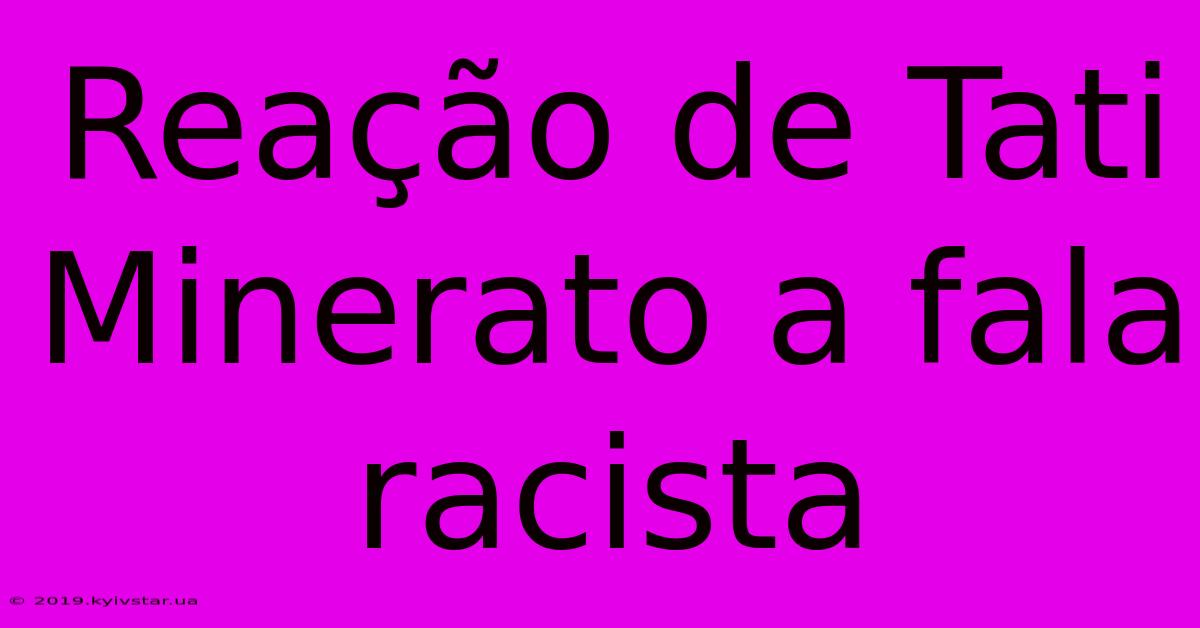 Reação De Tati Minerato A Fala Racista