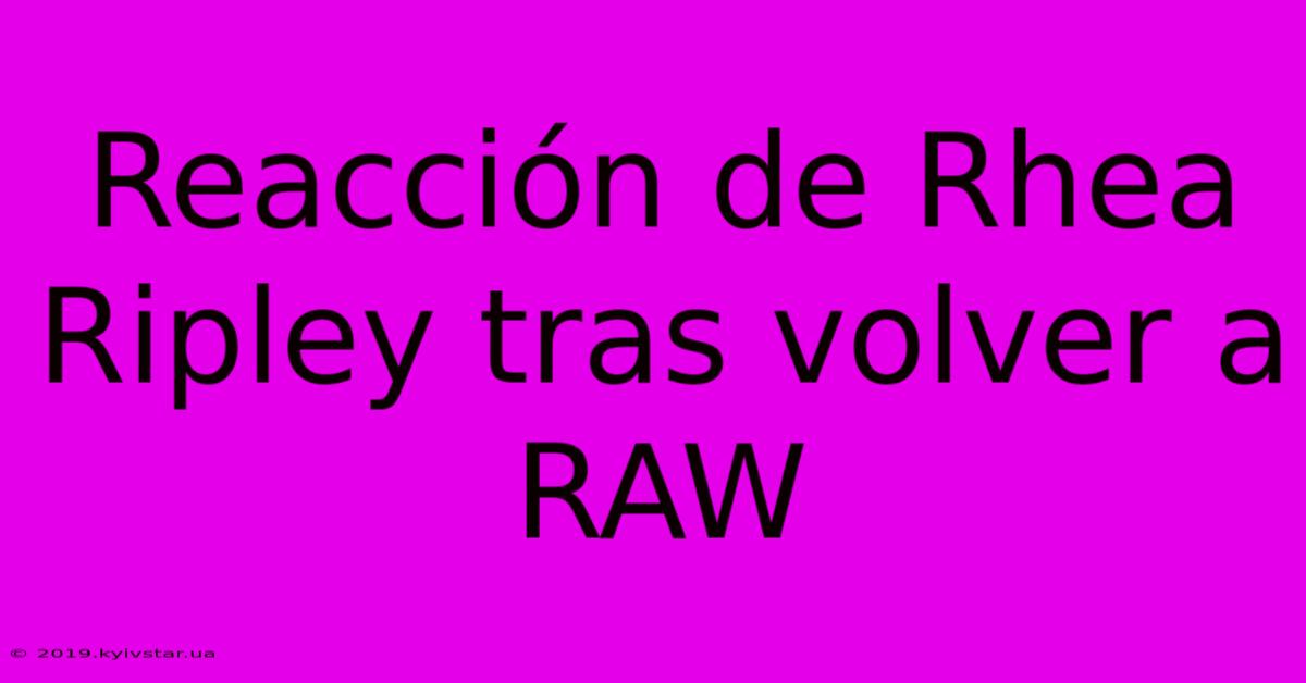 Reacción De Rhea Ripley Tras Volver A RAW