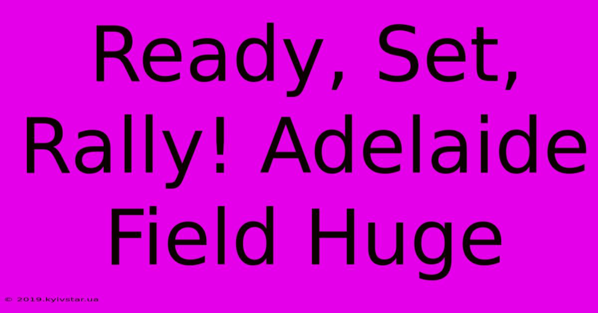 Ready, Set, Rally! Adelaide Field Huge