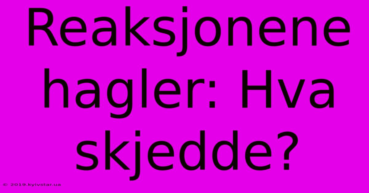 Reaksjonene Hagler: Hva Skjedde?