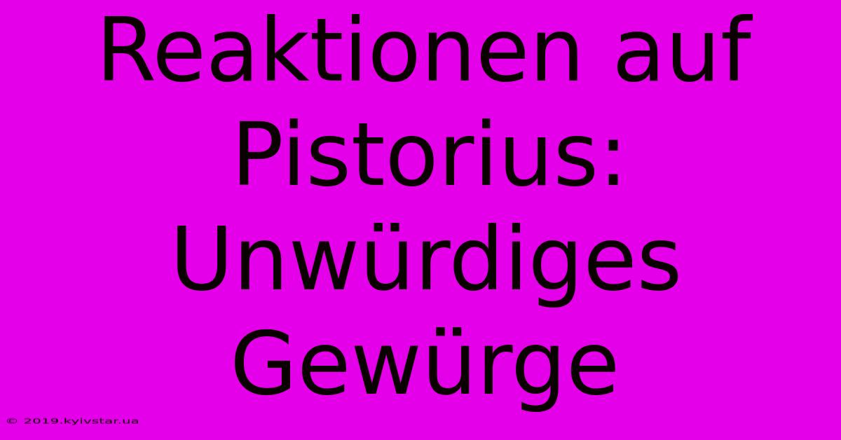 Reaktionen Auf Pistorius: Unwürdiges Gewürge