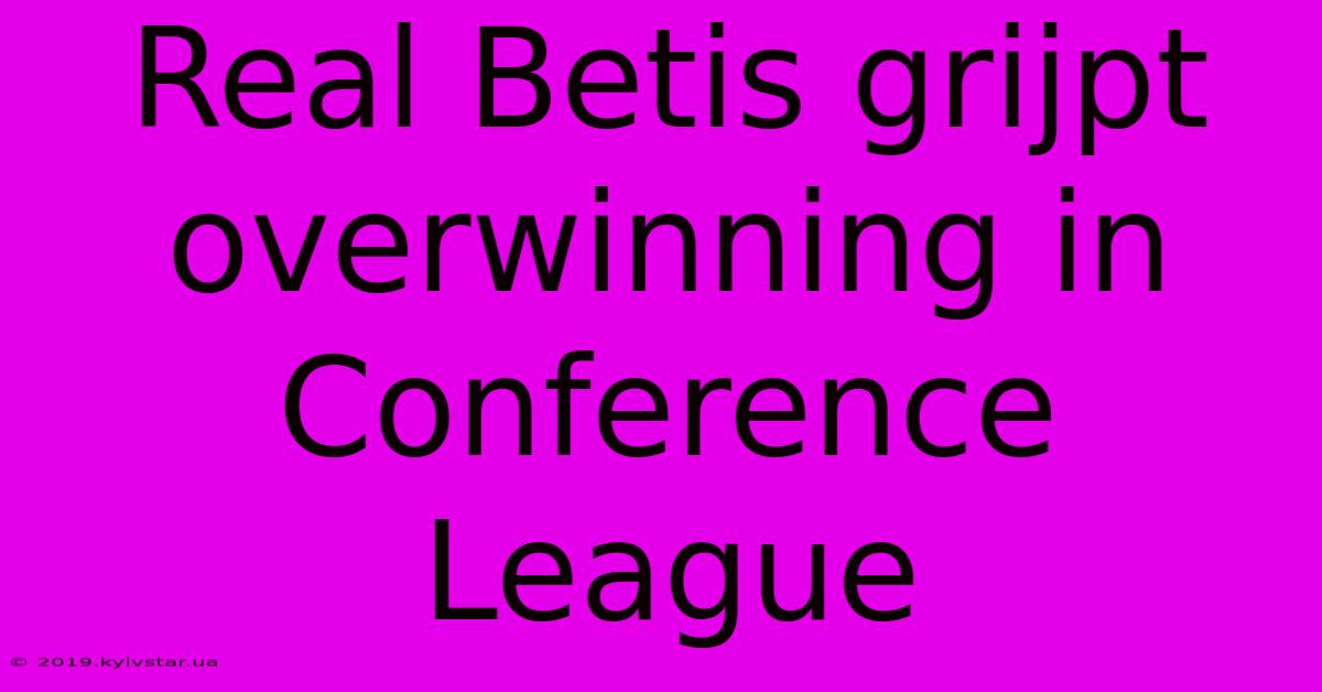 Real Betis Grijpt Overwinning In Conference League 