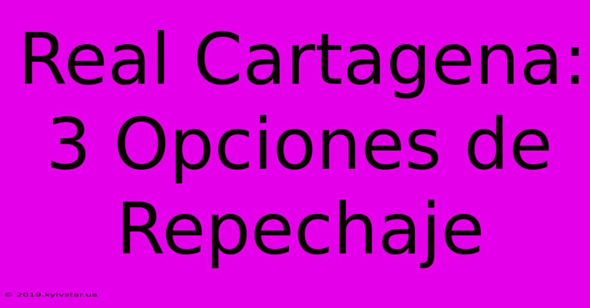 Real Cartagena: 3 Opciones De Repechaje