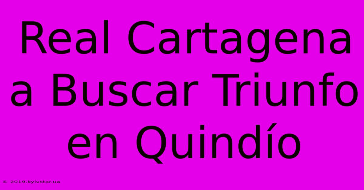 Real Cartagena A Buscar Triunfo En Quindío