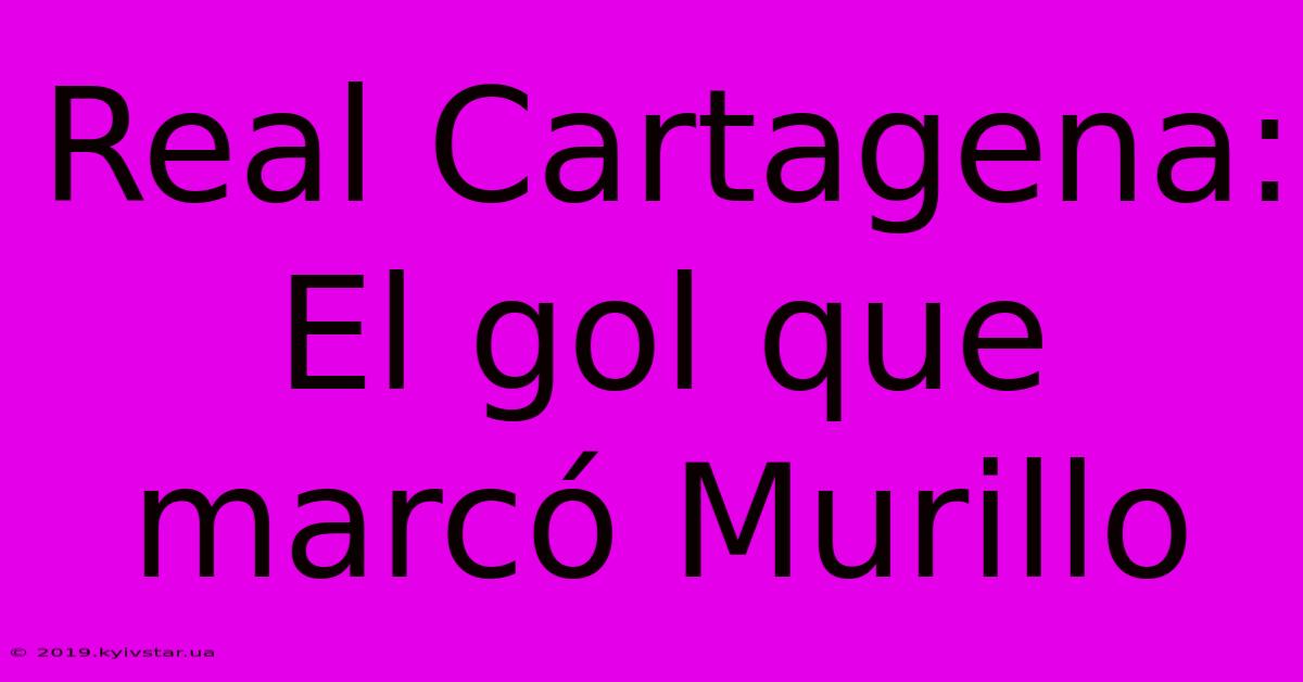 Real Cartagena: El Gol Que Marcó Murillo