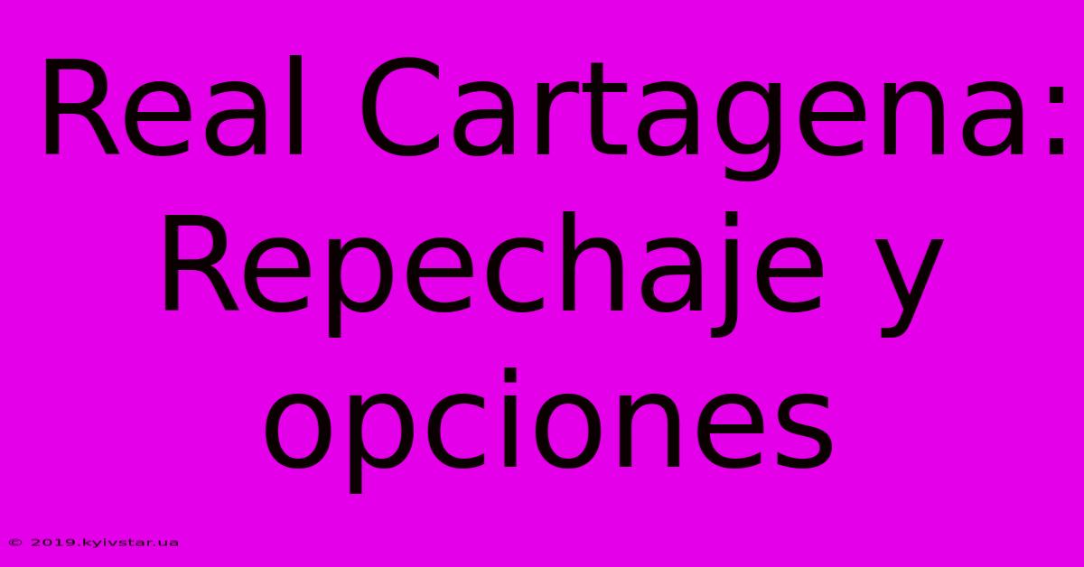 Real Cartagena:  Repechaje Y Opciones