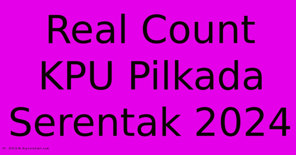 Real Count KPU Pilkada Serentak 2024