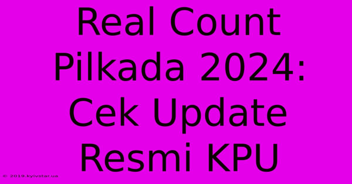 Real Count Pilkada 2024: Cek Update Resmi KPU