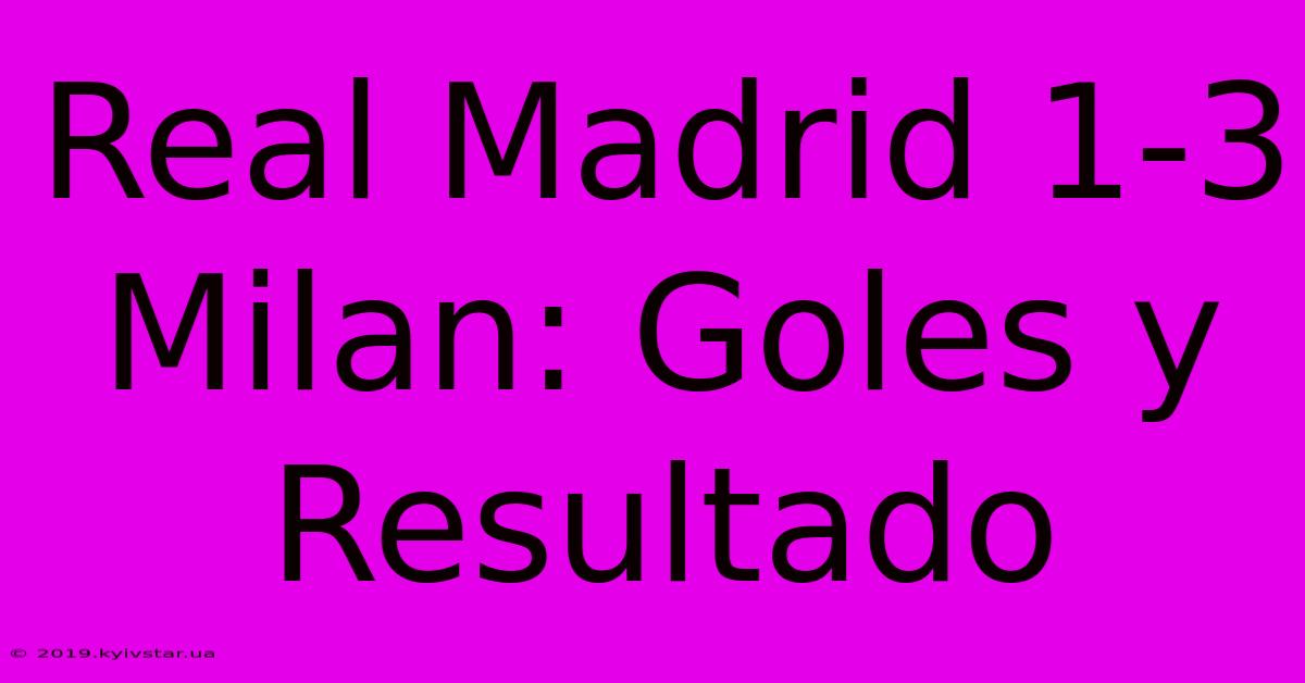 Real Madrid 1-3 Milan: Goles Y Resultado