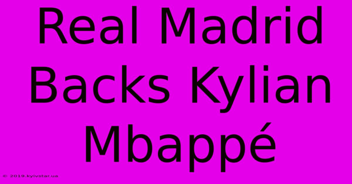 Real Madrid Backs Kylian Mbappé