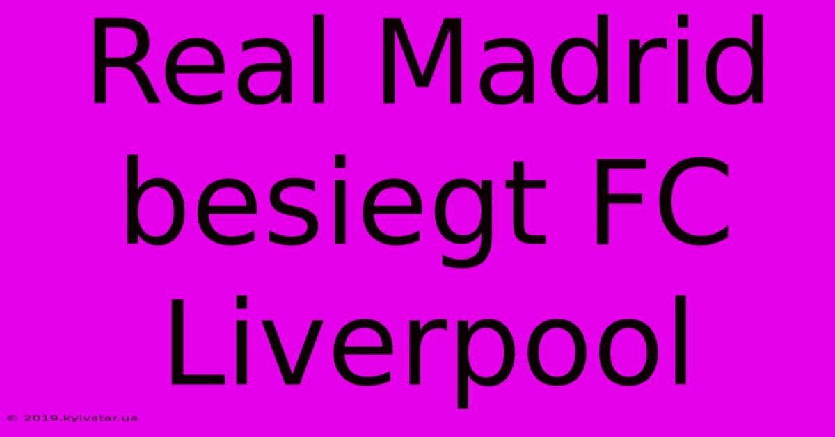 Real Madrid Besiegt FC Liverpool