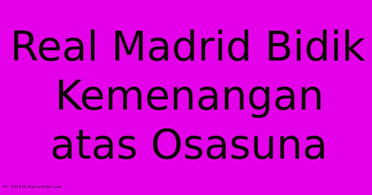 Real Madrid Bidik Kemenangan Atas Osasuna