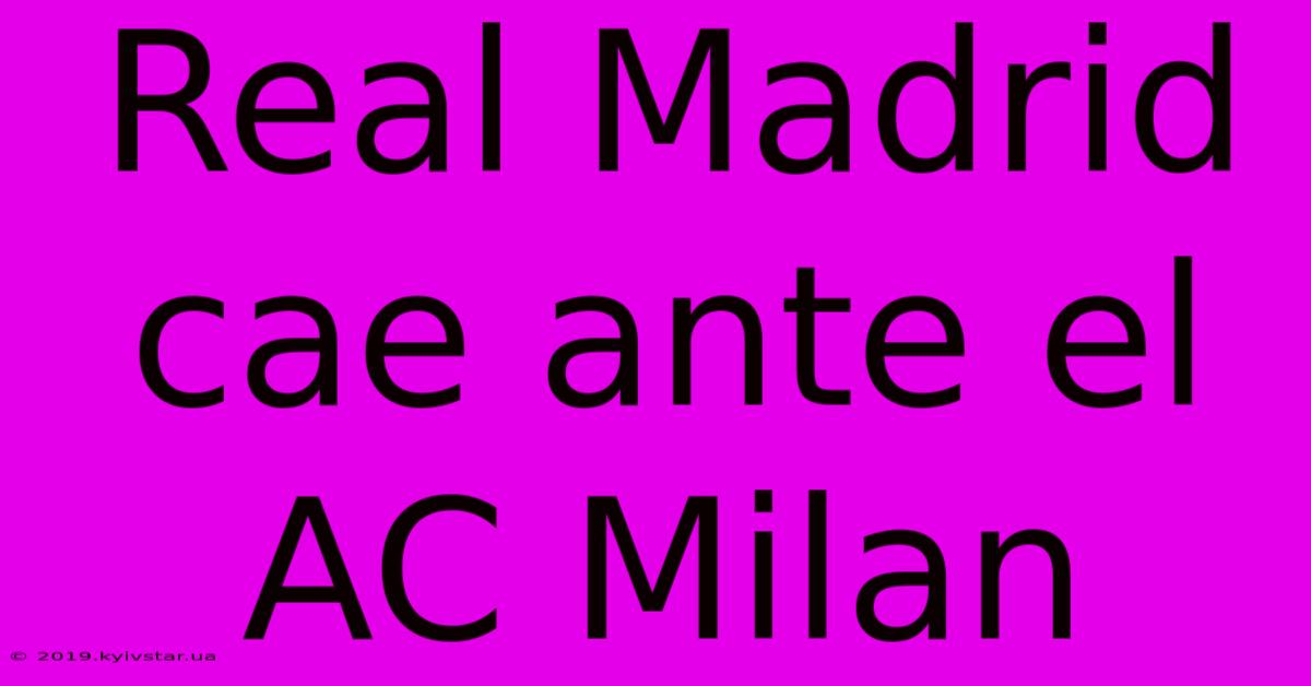 Real Madrid Cae Ante El AC Milan