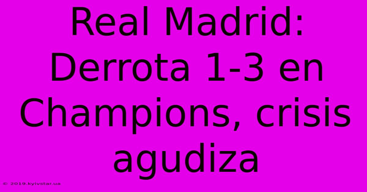 Real Madrid: Derrota 1-3 En Champions, Crisis Agudiza