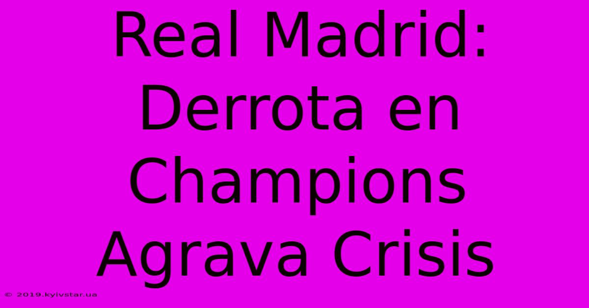 Real Madrid: Derrota En Champions Agrava Crisis