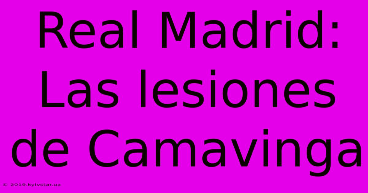 Real Madrid:  Las Lesiones De Camavinga