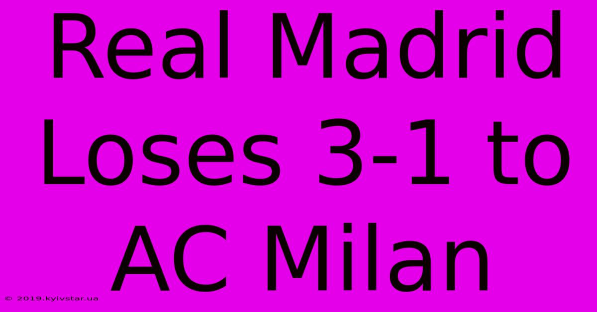 Real Madrid Loses 3-1 To AC Milan