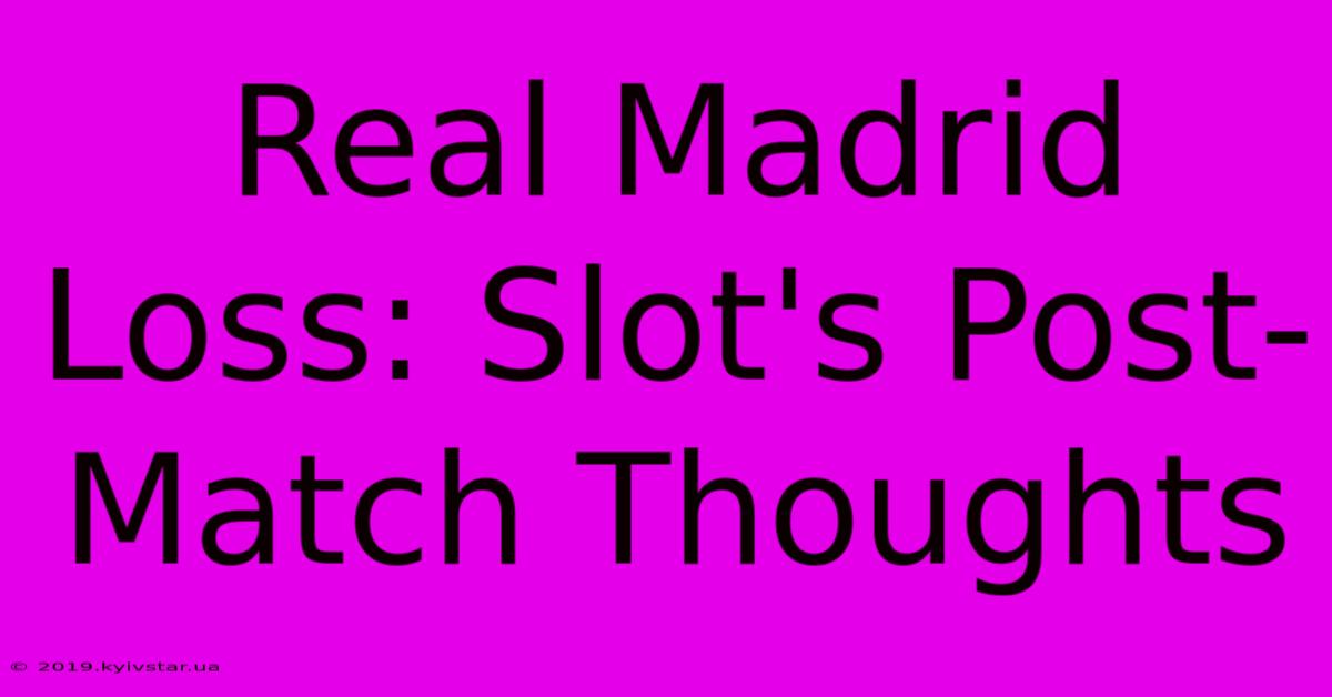 Real Madrid Loss: Slot's Post-Match Thoughts