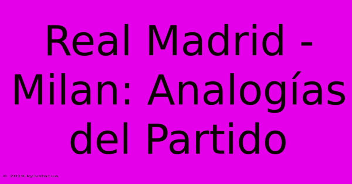 Real Madrid - Milan: Analogías Del Partido 