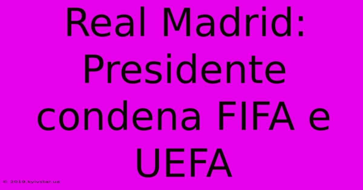 Real Madrid: Presidente Condena FIFA E UEFA