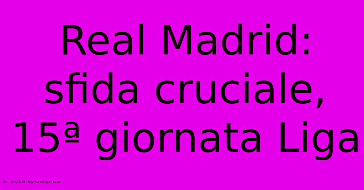 Real Madrid: Sfida Cruciale, 15ª Giornata Liga