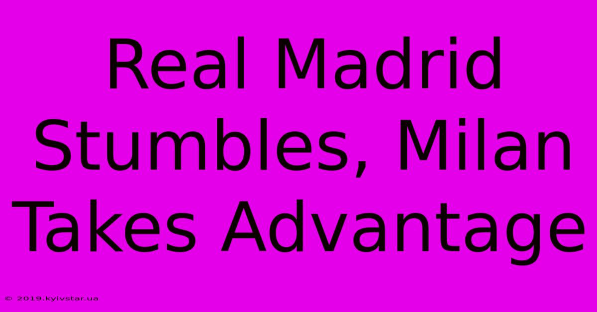 Real Madrid Stumbles, Milan Takes Advantage