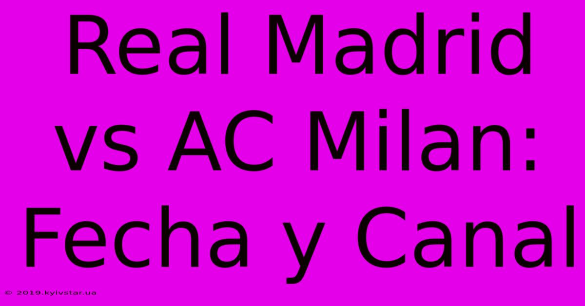 Real Madrid Vs AC Milan: Fecha Y Canal