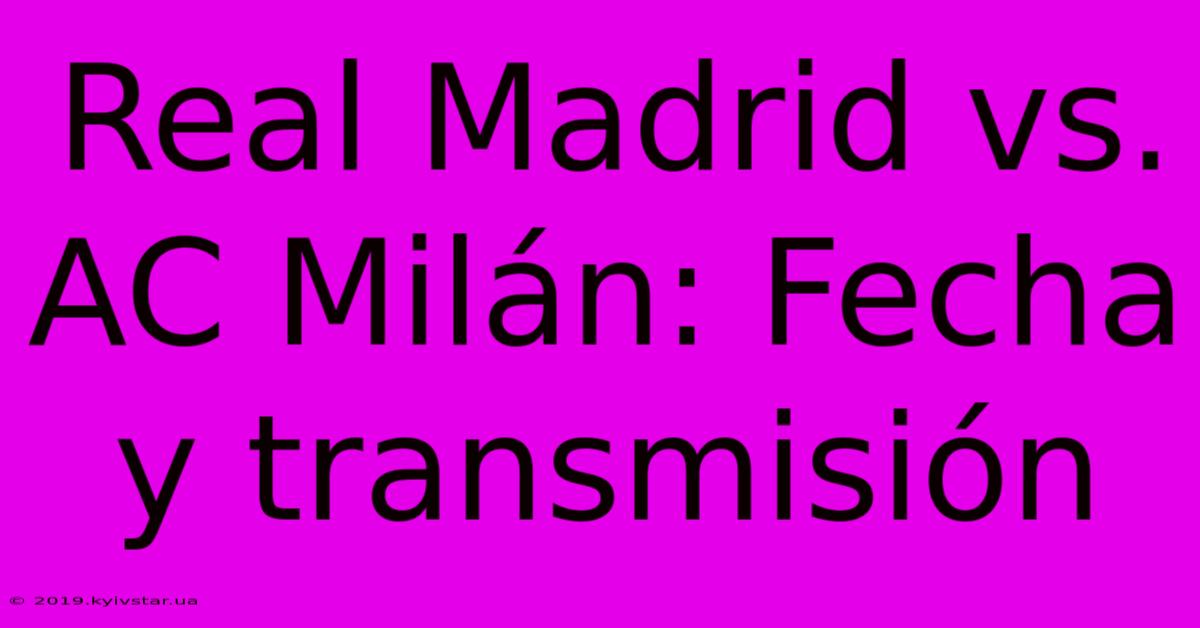 Real Madrid Vs. AC Milán: Fecha Y Transmisión