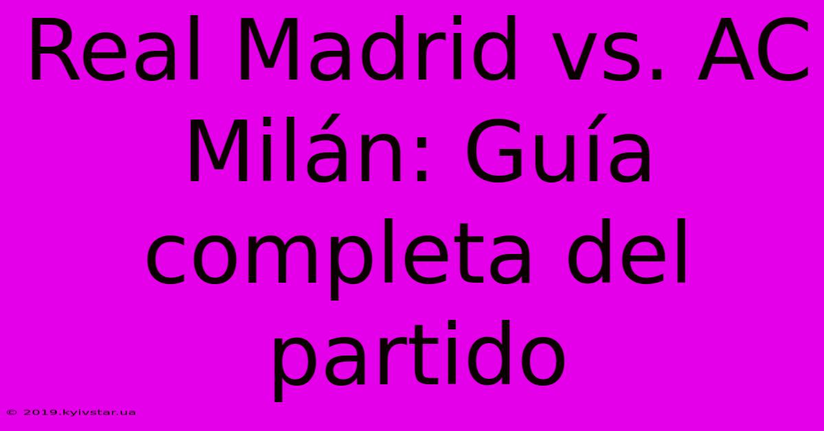 Real Madrid Vs. AC Milán: Guía Completa Del Partido 