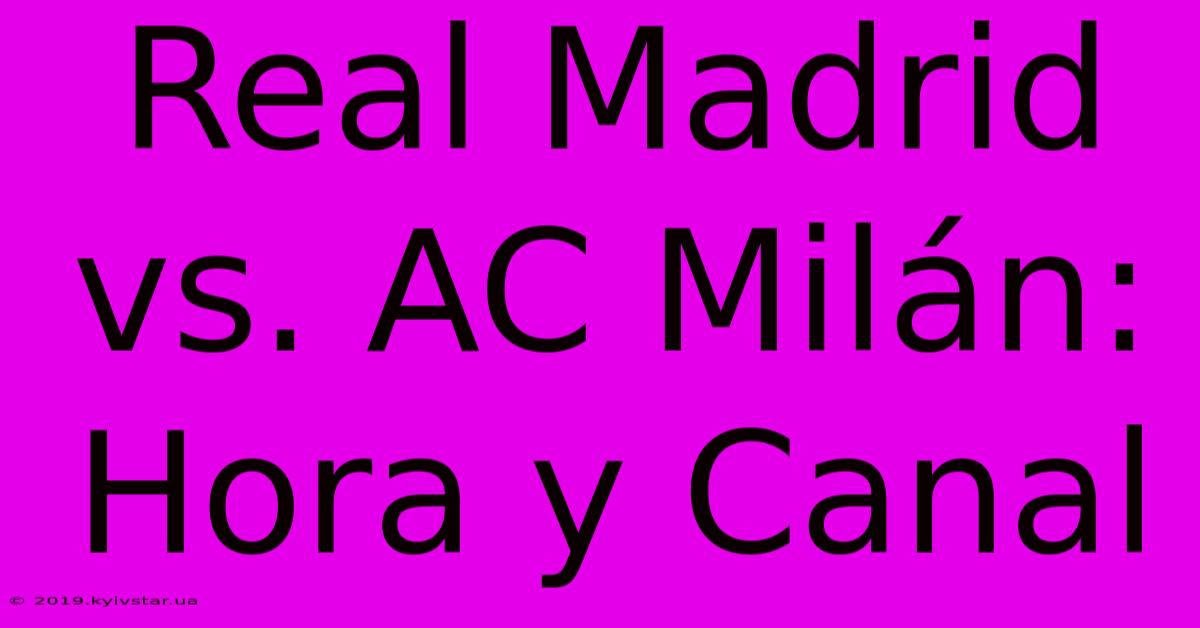 Real Madrid Vs. AC Milán: Hora Y Canal