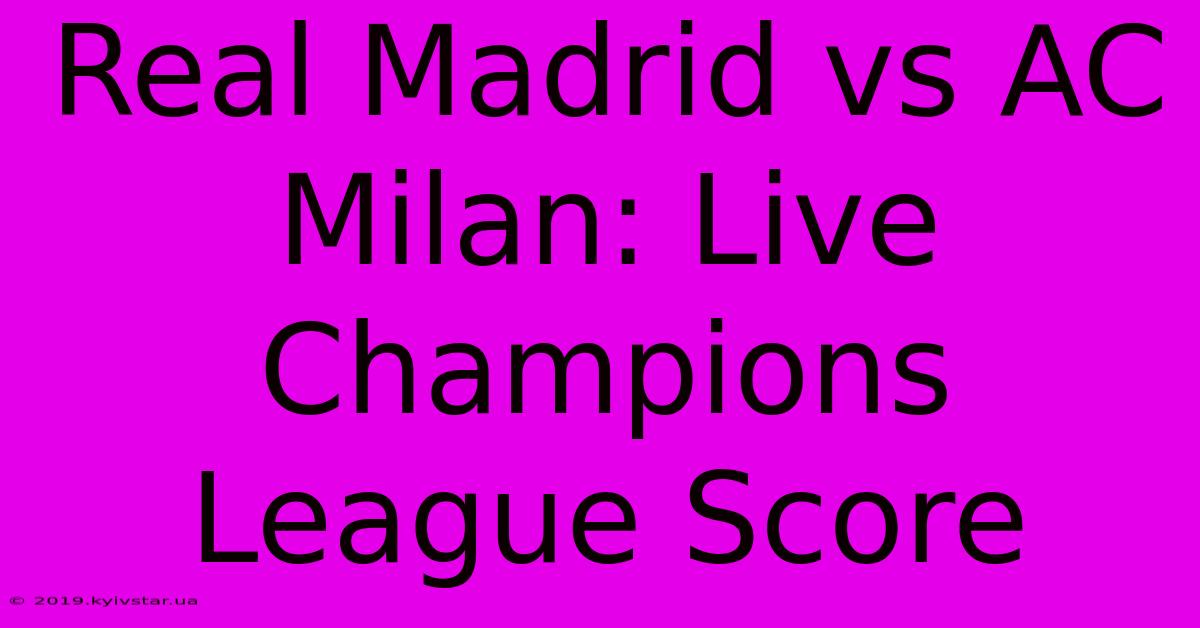 Real Madrid Vs AC Milan: Live Champions League Score