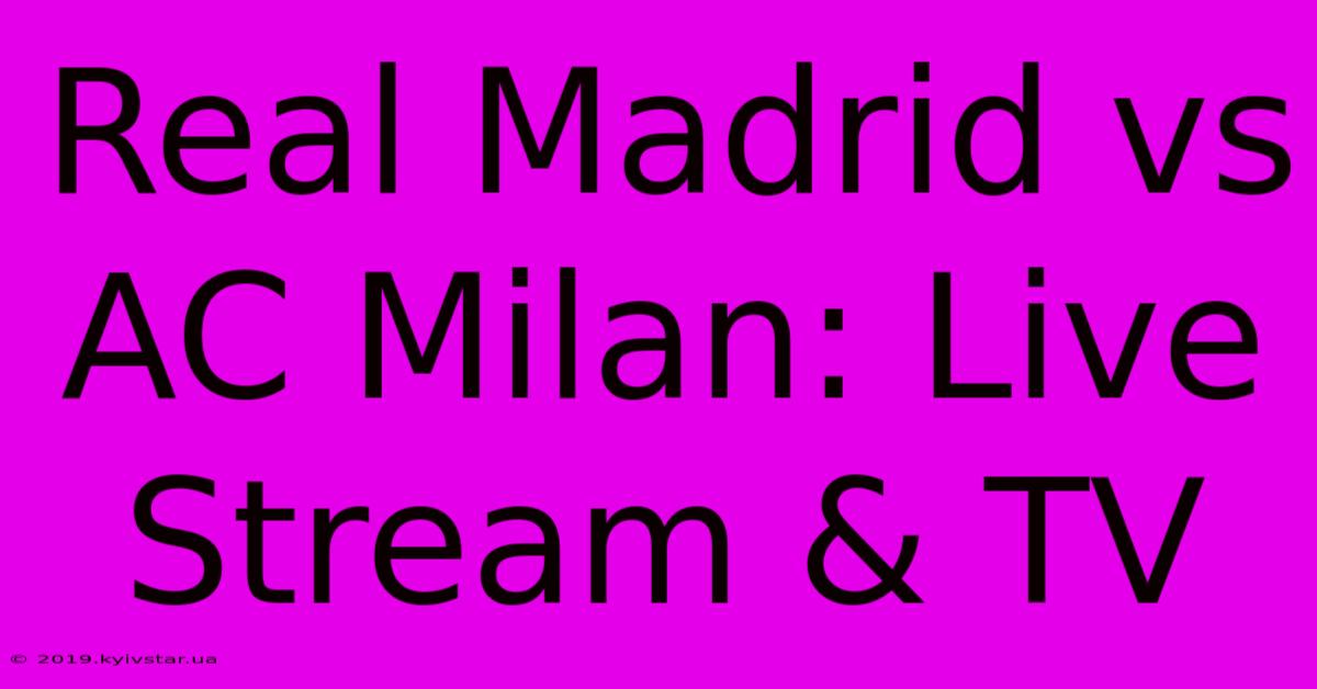 Real Madrid Vs AC Milan: Live Stream & TV