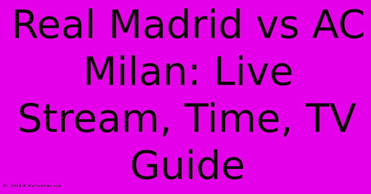 Real Madrid Vs AC Milan: Live Stream, Time, TV Guide 