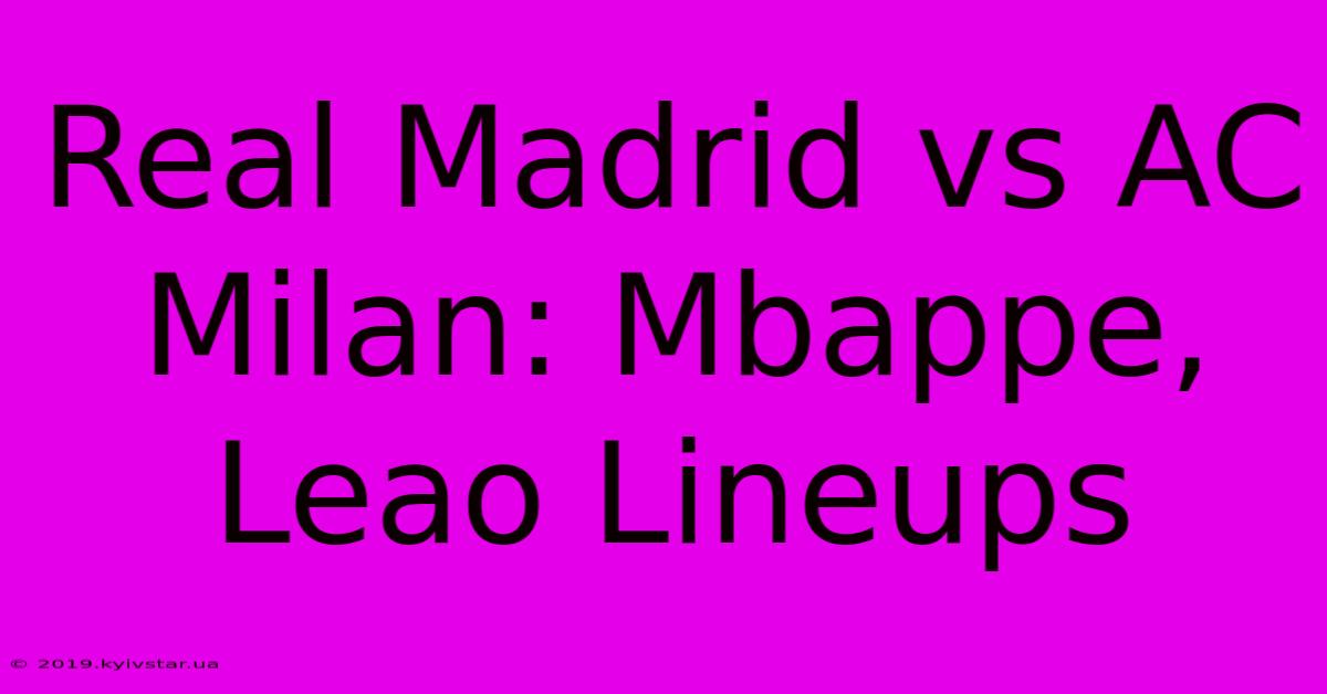 Real Madrid Vs AC Milan: Mbappe, Leao Lineups